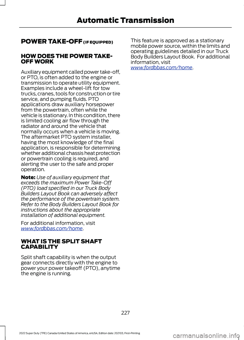 FORD F-450 2022 Owners Manual POWER TAKE-OFF (IF EQUIPPED)
HOW DOES THE POWER TAKE-
OFF WORK
Auxiliary equipment called power take-off,
or PTO, is often added to the engine or
transmission to operate utility equipment.
Examples in FORD F-450 2022 Owners Manual POWER TAKE-OFF (IF EQUIPPED)
HOW DOES THE POWER TAKE-
OFF WORK
Auxiliary equipment called power take-off,
or PTO, is often added to the engine or
transmission to operate utility equipment.
Examples in