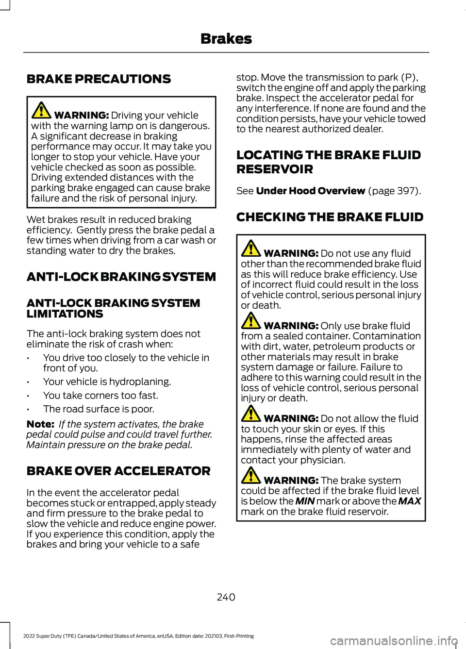 FORD F-450 2022  Owners Manual BRAKE PRECAUTIONS
WARNING: Driving your vehicle
with the warning lamp on is dangerous.
A significant decrease in braking
performance may occur. It may take you
longer to stop your vehicle. Have your
v