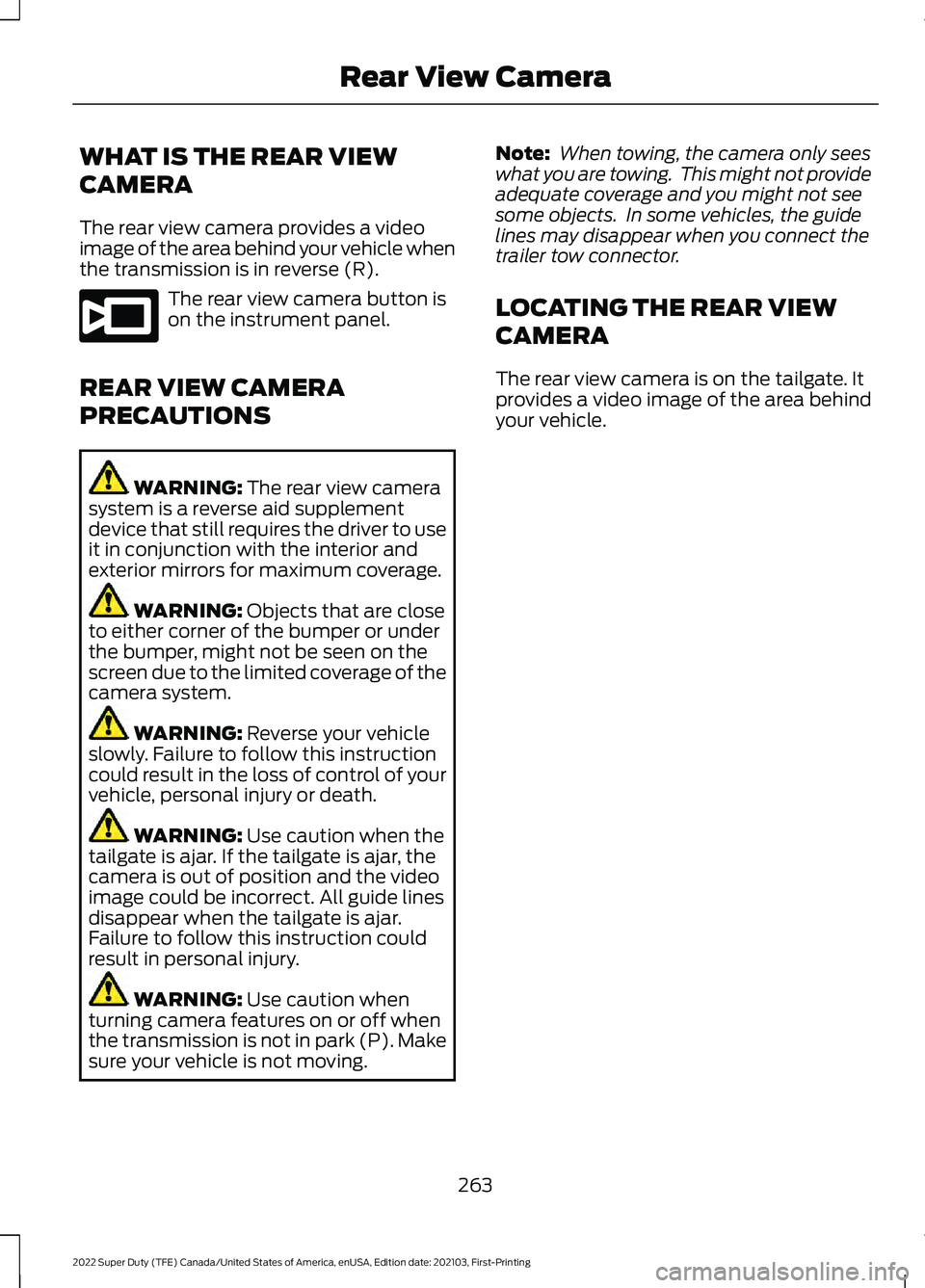 FORD F-450 2022 Owners Manual WHAT IS THE REAR VIEW
CAMERA
The rear view camera provides a video
image of the area behind your vehicle when
the transmission is in reverse (R).
The rear view camera button is
on the instrument panel FORD F-450 2022 Owners Manual WHAT IS THE REAR VIEW
CAMERA
The rear view camera provides a video
image of the area behind your vehicle when
the transmission is in reverse (R).
The rear view camera button is
on the instrument panel