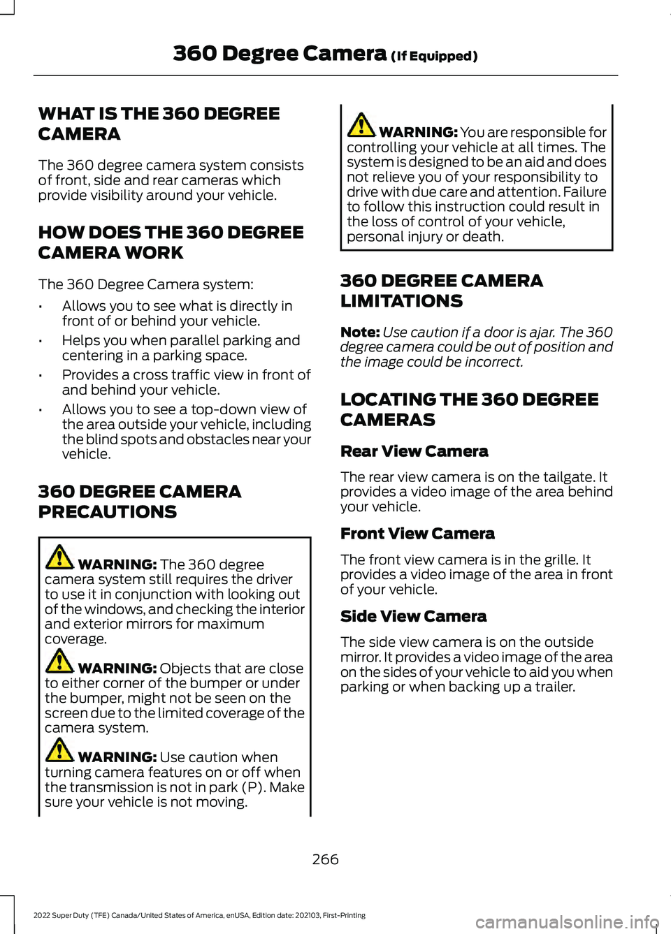FORD F-450 2022 Owners Manual WHAT IS THE 360 DEGREE
CAMERA
The 360 degree camera system consists
of front, side and rear cameras which
provide visibility around your vehicle.
HOW DOES THE 360 DEGREE
CAMERA WORK
The 360 Degree Cam FORD F-450 2022 Owners Manual WHAT IS THE 360 DEGREE
CAMERA
The 360 degree camera system consists
of front, side and rear cameras which
provide visibility around your vehicle.
HOW DOES THE 360 DEGREE
CAMERA WORK
The 360 Degree Cam