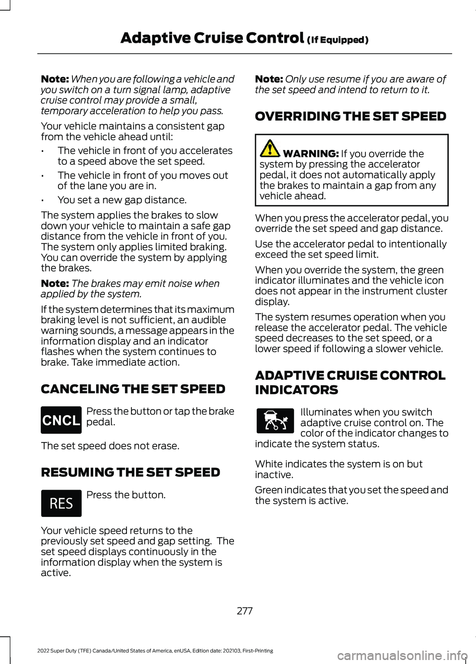 FORD F-450 2022 Owners Manual Note:
When you are following a vehicle and
you switch on a turn signal lamp, adaptive
cruise control may provide a small,
temporary acceleration to help you pass.
Your vehicle maintains a consistent g FORD F-450 2022 Owners Manual Note:
When you are following a vehicle and
you switch on a turn signal lamp, adaptive
cruise control may provide a small,
temporary acceleration to help you pass.
Your vehicle maintains a consistent g