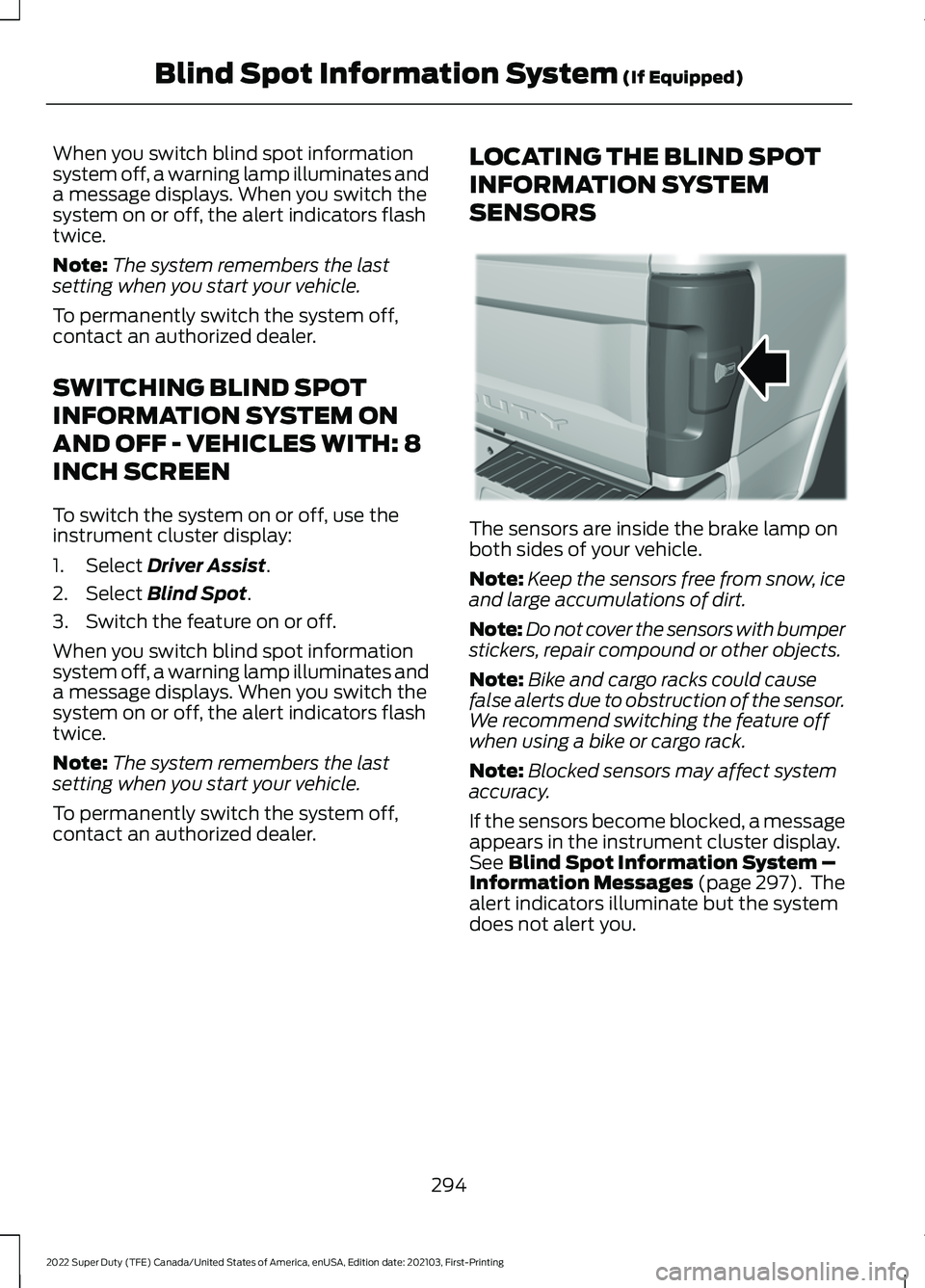 FORD F-450 2022 Owners Manual When you switch blind spot information
system off, a warning lamp illuminates and
a message displays. When you switch the
system on or off, the alert indicators flash
twice.
Note:
The system remembers FORD F-450 2022 Owners Manual When you switch blind spot information
system off, a warning lamp illuminates and
a message displays. When you switch the
system on or off, the alert indicators flash
twice.
Note:
The system remembers