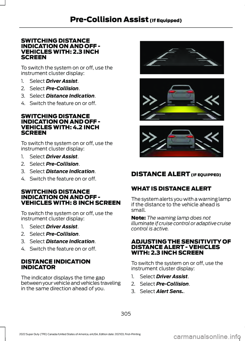 FORD F-450 2022 Owners Manual SWITCHING DISTANCE
INDICATION ON AND OFF -
VEHICLES WITH: 2.3 INCH
SCREEN
To switch the system on or off, use the
instrument cluster display:
1. Select Driver Assist.
2. Select
Pre-Collision.
3. Sele FORD F-450 2022 Owners Manual SWITCHING DISTANCE
INDICATION ON AND OFF -
VEHICLES WITH: 2.3 INCH
SCREEN
To switch the system on or off, use the
instrument cluster display:
1. Select Driver Assist.
2. Select
Pre-Collision.
3. Sele