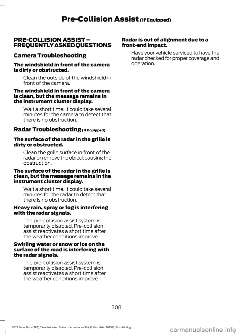FORD F-450 2022 Owners Manual PRE-COLLISION ASSIST –
FREQUENTLY ASKED QUESTIONS
Camera Troubleshooting
The windshield in front of the camera
is dirty or obstructed.
Clean the outside of the windshield in
front of the camera.
The FORD F-450 2022 Owners Manual PRE-COLLISION ASSIST –
FREQUENTLY ASKED QUESTIONS
Camera Troubleshooting
The windshield in front of the camera
is dirty or obstructed.
Clean the outside of the windshield in
front of the camera.
The