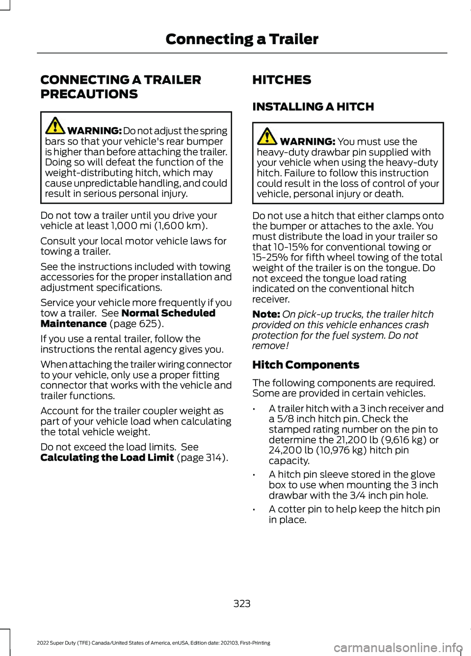 FORD F-450 2022 Owners Manual CONNECTING A TRAILER
PRECAUTIONS
WARNING: Do not adjust the spring
bars so that your vehicle's rear bumper
is higher than before attaching the trailer.
Doing so will defeat the function of the
wei FORD F-450 2022 Owners Manual CONNECTING A TRAILER
PRECAUTIONS
WARNING: Do not adjust the spring
bars so that your vehicle's rear bumper
is higher than before attaching the trailer.
Doing so will defeat the function of the
wei