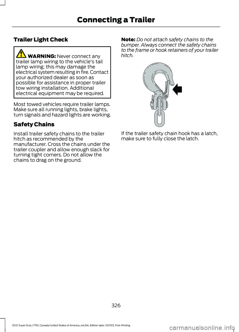 FORD F-450 2022 Owners Manual Trailer Light Check
WARNING: Never connect any
trailer lamp wiring to the vehicle's tail
lamp wiring; this may damage the
electrical system resulting in fire. Contact
your authorized dealer as soo FORD F-450 2022 Owners Manual Trailer Light Check
WARNING: Never connect any
trailer lamp wiring to the vehicle's tail
lamp wiring; this may damage the
electrical system resulting in fire. Contact
your authorized dealer as soo