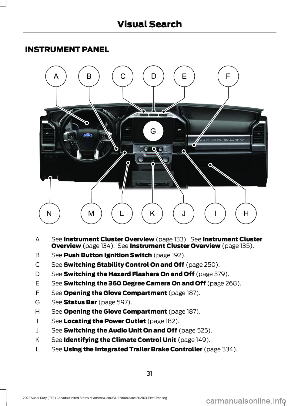 FORD F-450 2022  Owners Manual INSTRUMENT PANEL
See Instrument Cluster Overview (page 133).  See Instrument Cluster
Overview (page 134).  See Instrument Cluster Overview (page 135).
A
See 
Push Button Ignition Switch (page 192).
B
