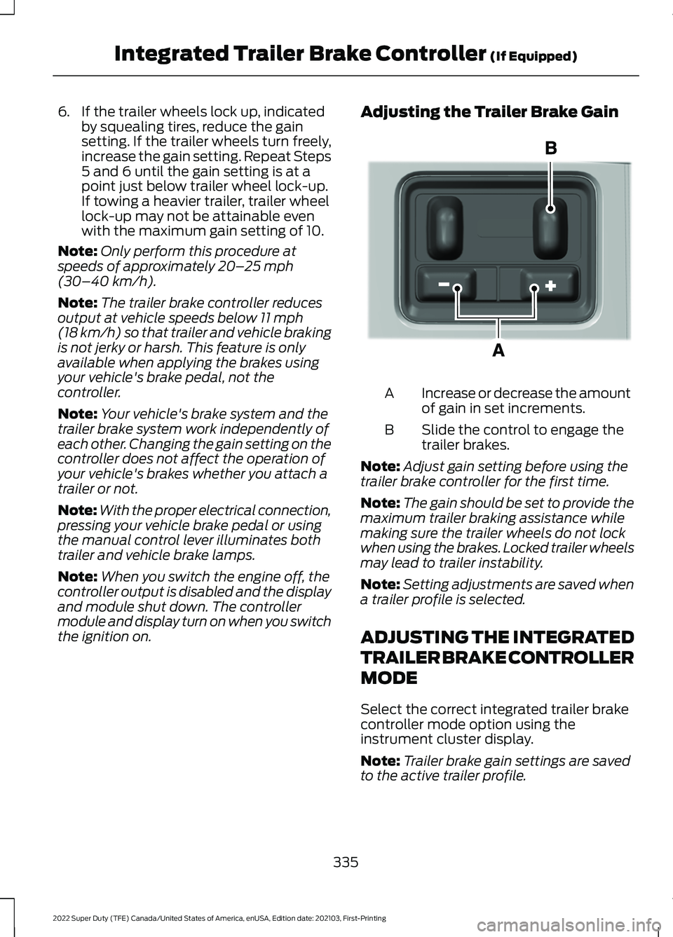 FORD F-450 2022  Owners Manual 6. If the trailer wheels lock up, indicated
by squealing tires, reduce the gain
setting. If the trailer wheels turn freely,
increase the gain setting. Repeat Steps
5 and 6 until the gain setting is at