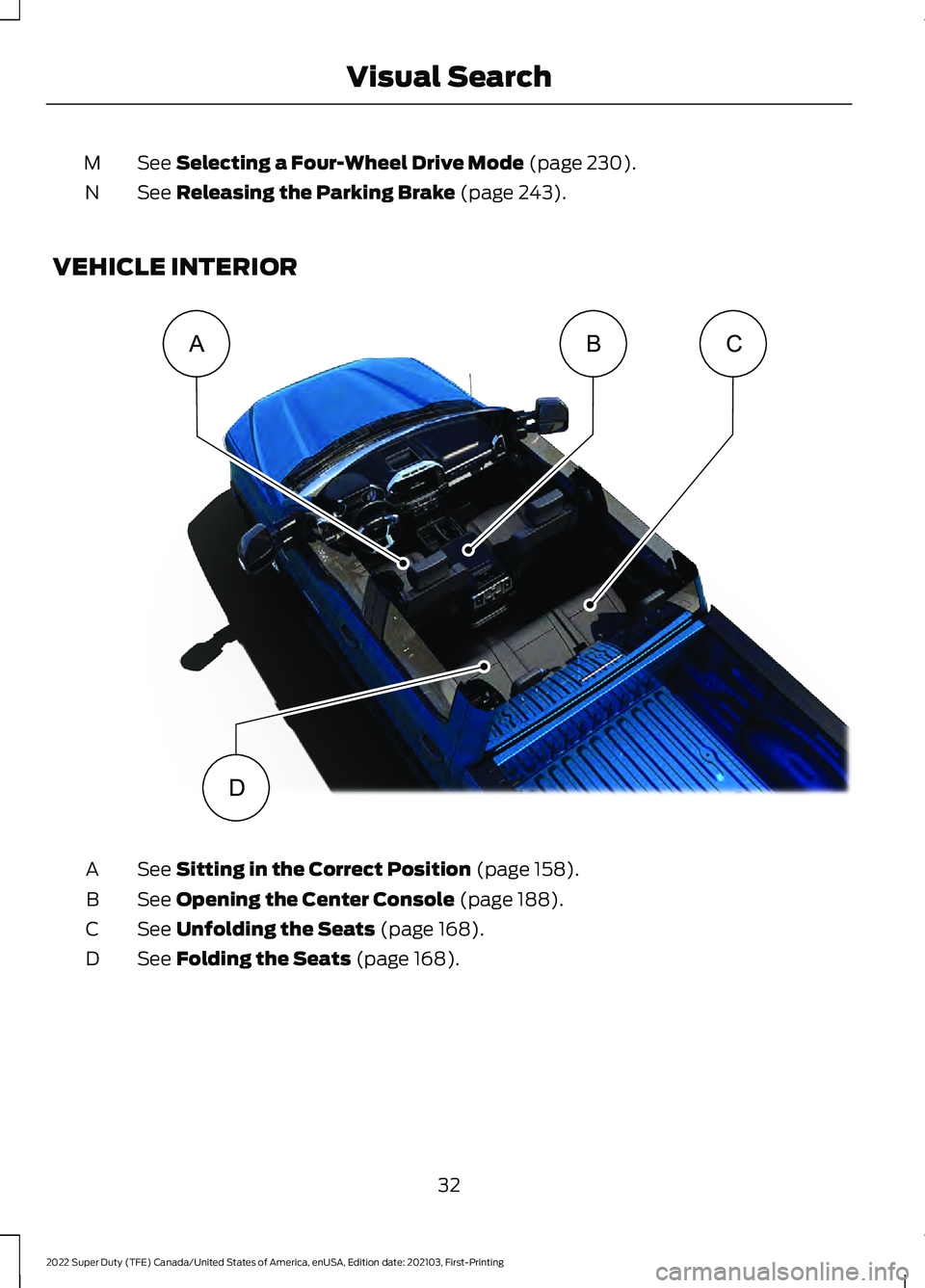FORD F-450 2022 Owners Guide See Selecting a Four-Wheel Drive Mode (page 230).
M
See 
Releasing the Parking Brake (page 243).
N
VEHICLE INTERIOR See 
Sitting in the Correct Position (page 158).
A
See 
Opening the Center Console (