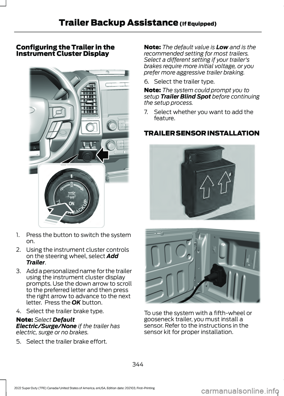 FORD F-450 2022 Service Manual Configuring the Trailer in the
Instrument Cluster Display
1. Press the button to switch the system
on.
2. Using the instrument cluster controls on the steering wheel, select Add
Trailer.
3. Add a pers FORD F-450 2022 Service Manual Configuring the Trailer in the
Instrument Cluster Display
1. Press the button to switch the system
on.
2. Using the instrument cluster controls on the steering wheel, select Add
Trailer.
3. Add a pers