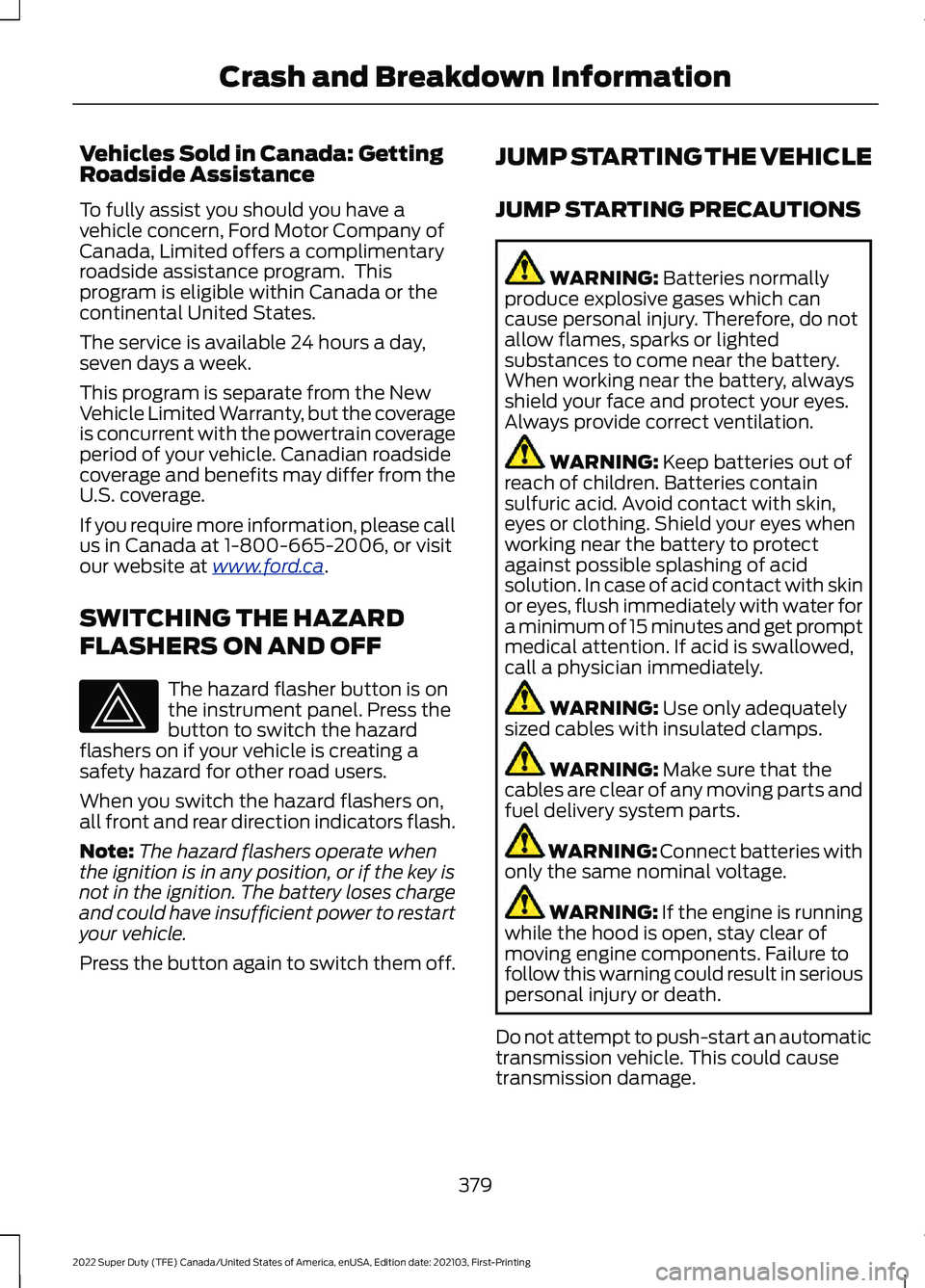 FORD F-450 2022 Repair Manual Vehicles Sold in Canada: Getting
Roadside Assistance
To fully assist you should you have a
vehicle concern, Ford Motor Company of
Canada, Limited offers a complimentary
roadside assistance program. T FORD F-450 2022 Repair Manual Vehicles Sold in Canada: Getting
Roadside Assistance
To fully assist you should you have a
vehicle concern, Ford Motor Company of
Canada, Limited offers a complimentary
roadside assistance program. T