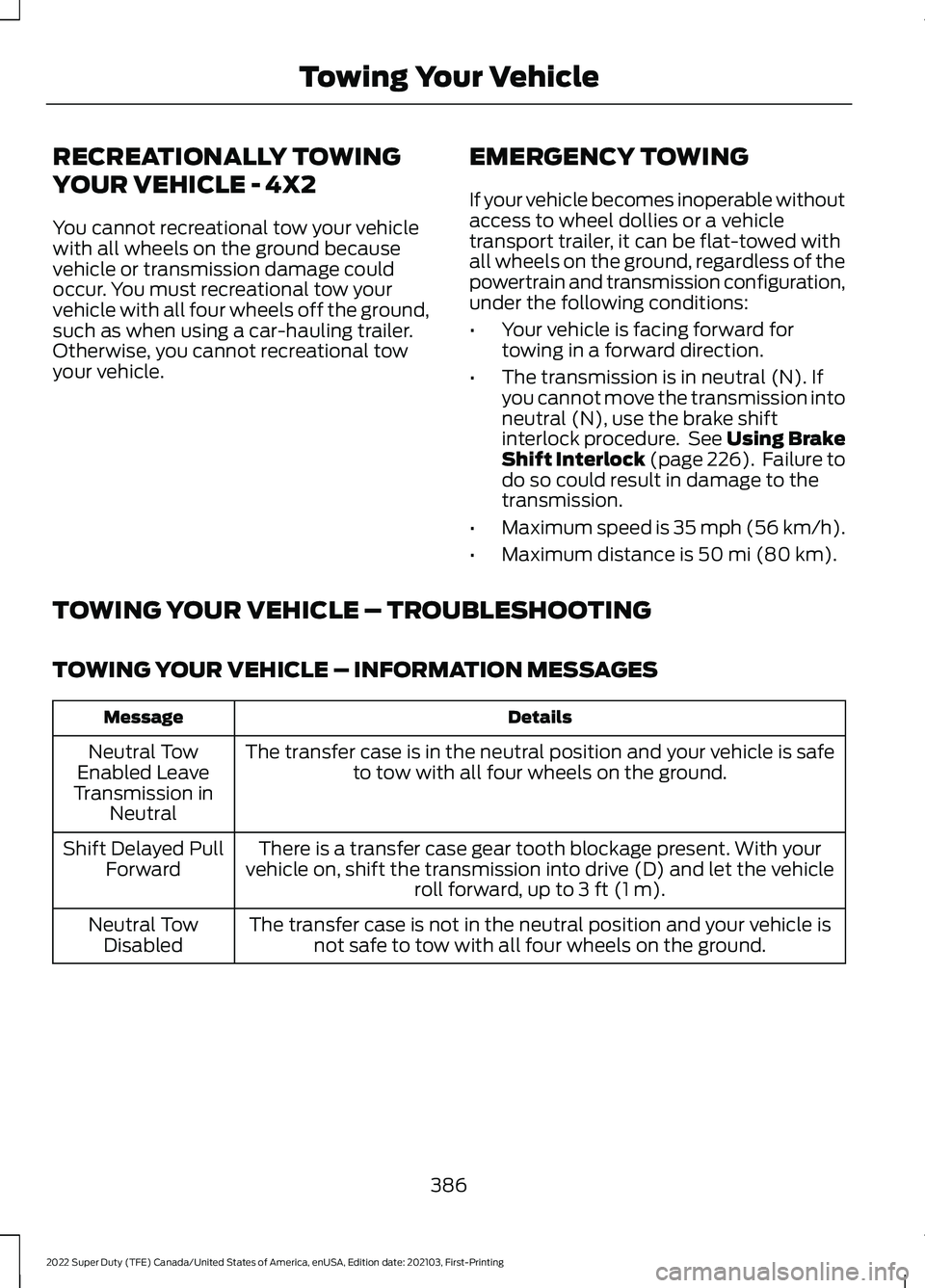 FORD F-450 2022 Owners Manual RECREATIONALLY TOWING
YOUR VEHICLE - 4X2
You cannot recreational tow your vehicle
with all wheels on the ground because
vehicle or transmission damage could
occur. You must recreational tow your
vehic FORD F-450 2022 Owners Manual RECREATIONALLY TOWING
YOUR VEHICLE - 4X2
You cannot recreational tow your vehicle
with all wheels on the ground because
vehicle or transmission damage could
occur. You must recreational tow your
vehic