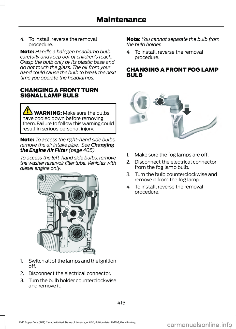 FORD F-450 2022  Owners Manual 4. To install, reverse the removal
procedure.
Note: Handle a halogen headlamp bulb
carefully and keep out of children ’s reach.
Grasp the bulb only by its plastic base and
do not touch the glass. Th