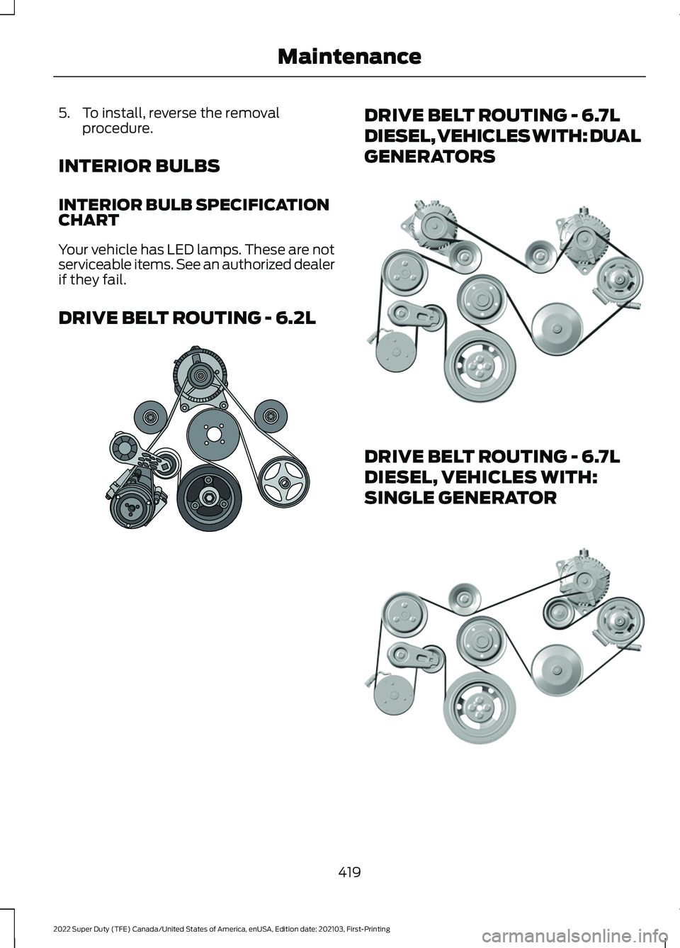 FORD F-450 2022  Owners Manual 5. To install, reverse the removal
procedure.
INTERIOR BULBS
INTERIOR BULB SPECIFICATION
CHART
Your vehicle has LED lamps. These are not
serviceable items. See an authorized dealer
if they fail.
DRIVE