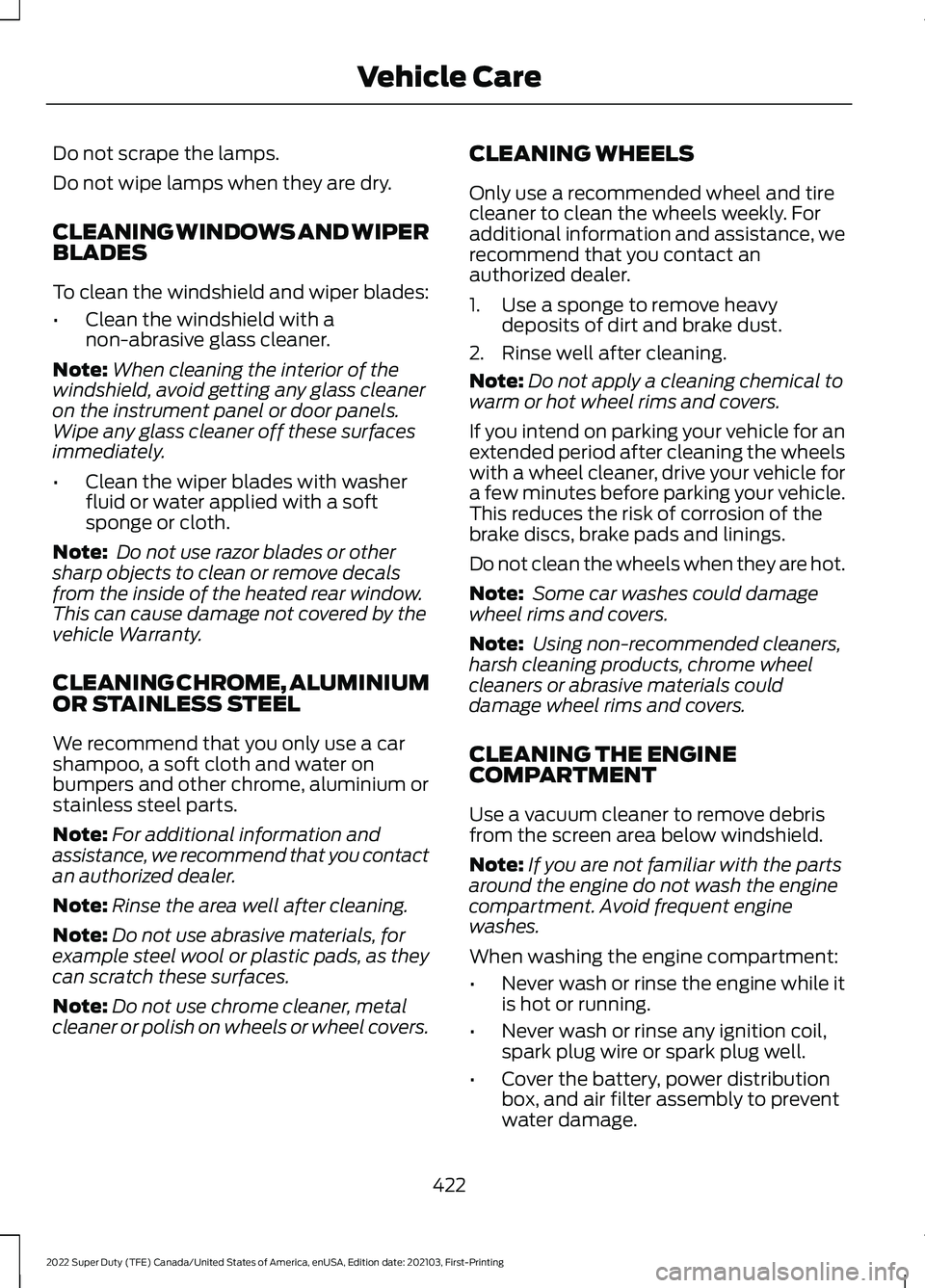 FORD F-450 2022  Owners Manual Do not scrape the lamps.
Do not wipe lamps when they are dry.
CLEANING WINDOWS AND WIPER
BLADES
To clean the windshield and wiper blades:
•
Clean the windshield with a
non-abrasive glass cleaner.
No