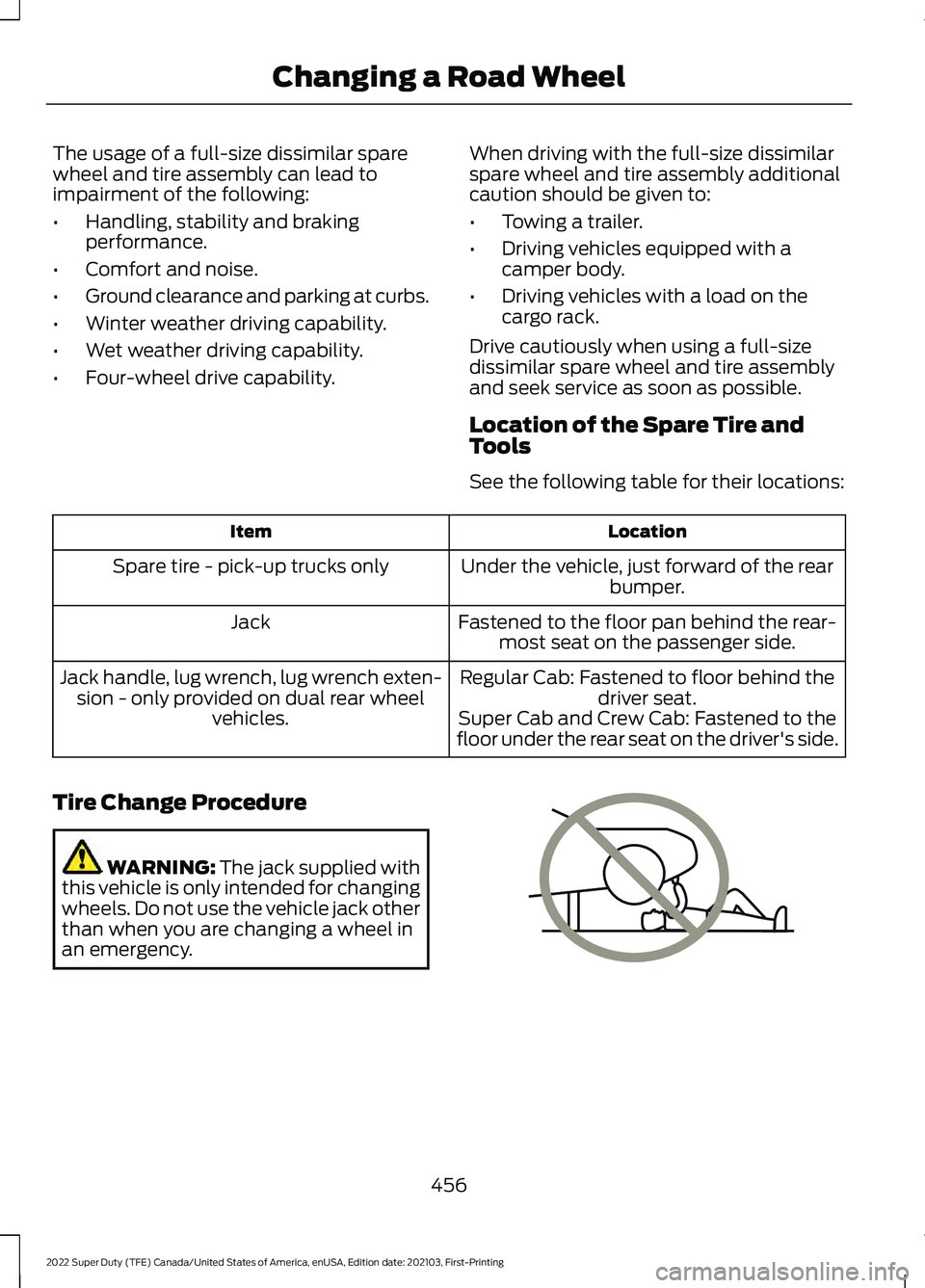 FORD F-450 2022 Owners Manual The usage of a full-size dissimilar spare
wheel and tire assembly can lead to
impairment of the following:
•
Handling, stability and braking
performance.
• Comfort and noise.
• Ground clearance FORD F-450 2022 Owners Manual The usage of a full-size dissimilar spare
wheel and tire assembly can lead to
impairment of the following:
•
Handling, stability and braking
performance.
• Comfort and noise.
• Ground clearance