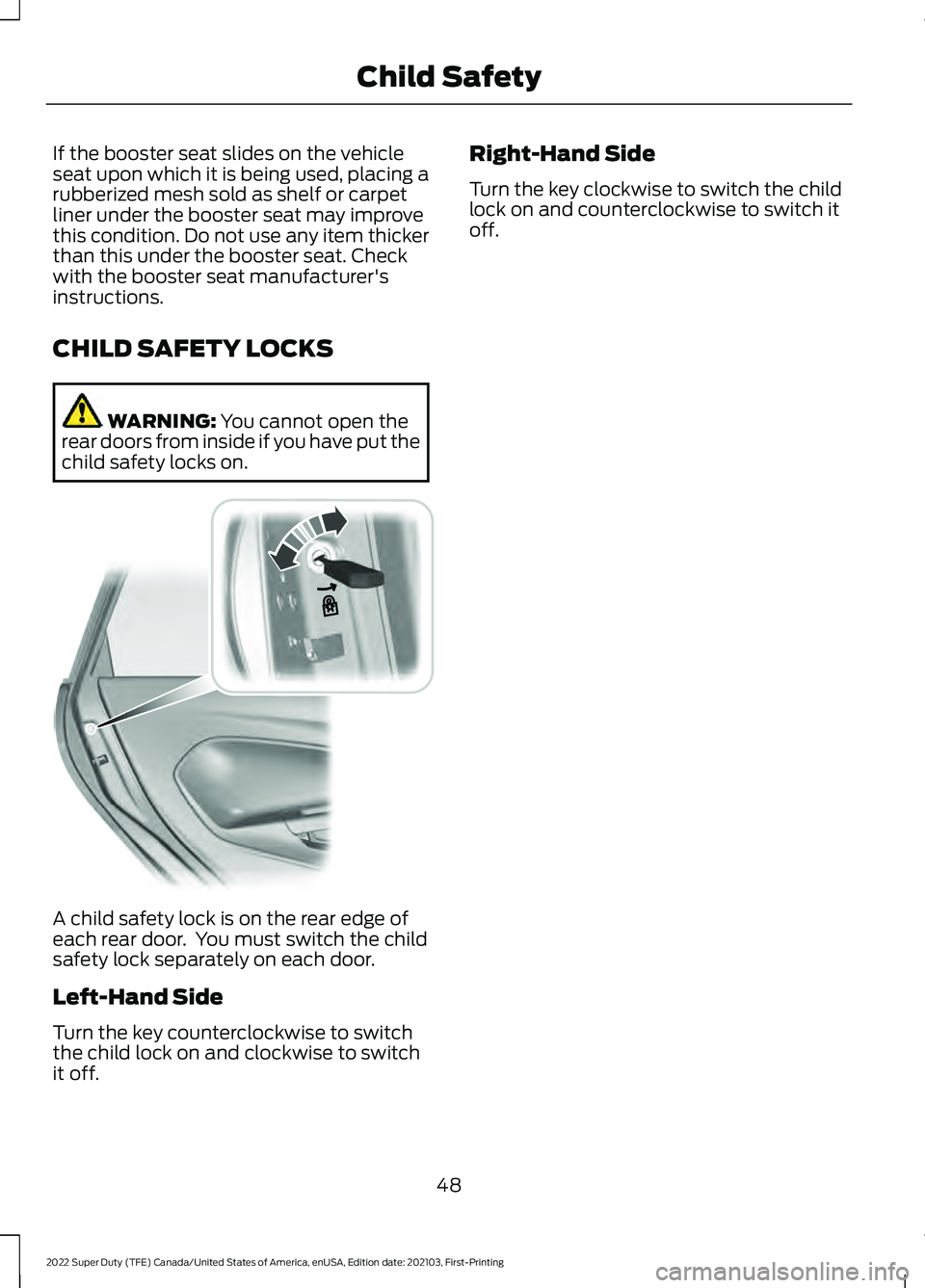 FORD F-450 2022  Owners Manual If the booster seat slides on the vehicle
seat upon which it is being used, placing a
rubberized mesh sold as shelf or carpet
liner under the booster seat may improve
this condition. Do not use any it