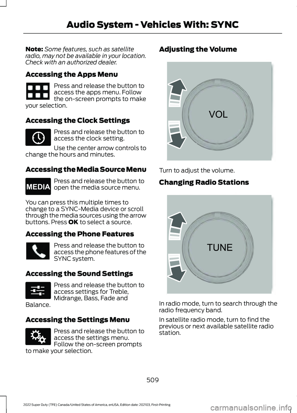 FORD F-450 2022 Owners Manual Note:
Some features, such as satellite
radio, may not be available in your location.
Check with an authorized dealer.
Accessing the Apps Menu Press and release the button to
access the apps menu. Foll