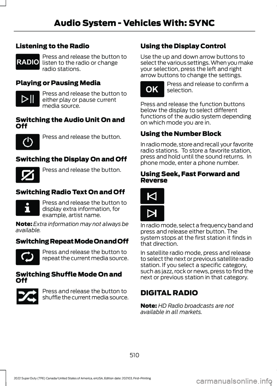 FORD F-450 2022 Owners Manual Listening to the Radio
Press and release the button to
listen to the radio or change
radio stations.
Playing or Pausing Media Press and release the button to
either play or pause current
media source.