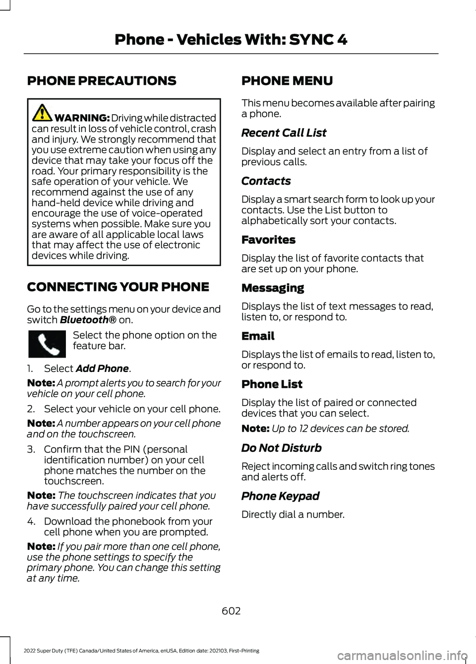 FORD F-450 2022  Owners Manual PHONE PRECAUTIONS
WARNING: Driving while distracted
can result in loss of vehicle control, crash
and injury. We strongly recommend that
you use extreme caution when using any
device that may take your