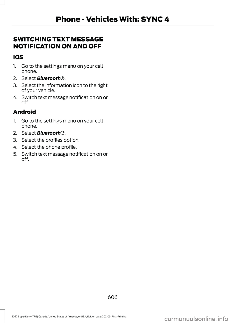 FORD F-450 2022 Owners Manual SWITCHING TEXT MESSAGE
NOTIFICATION ON AND OFF
iOS
1. Go to the settings menu on your cell
phone.
2. Select Bluetooth®.
3. Select the information icon to the right
of your vehicle.
4. Switch text mes FORD F-450 2022 Owners Manual SWITCHING TEXT MESSAGE
NOTIFICATION ON AND OFF
iOS
1. Go to the settings menu on your cell
phone.
2. Select Bluetooth®.
3. Select the information icon to the right
of your vehicle.
4. Switch text mes