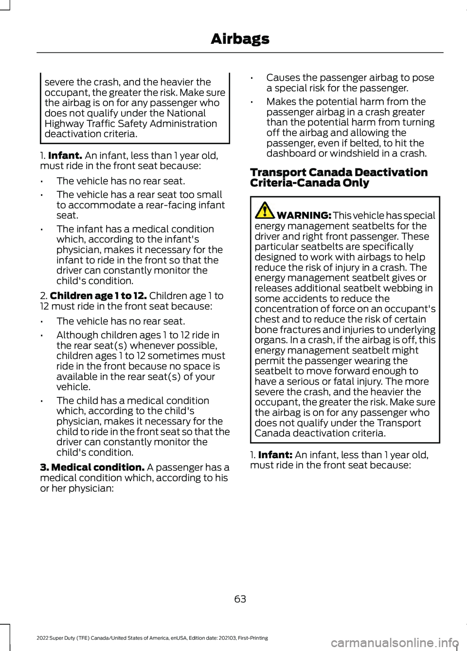 FORD F-450 2022  Owners Manual severe the crash, and the heavier the
occupant, the greater the risk. Make sure
the airbag is on for any passenger who
does not qualify under the National
Highway Traffic Safety Administration
deactiv