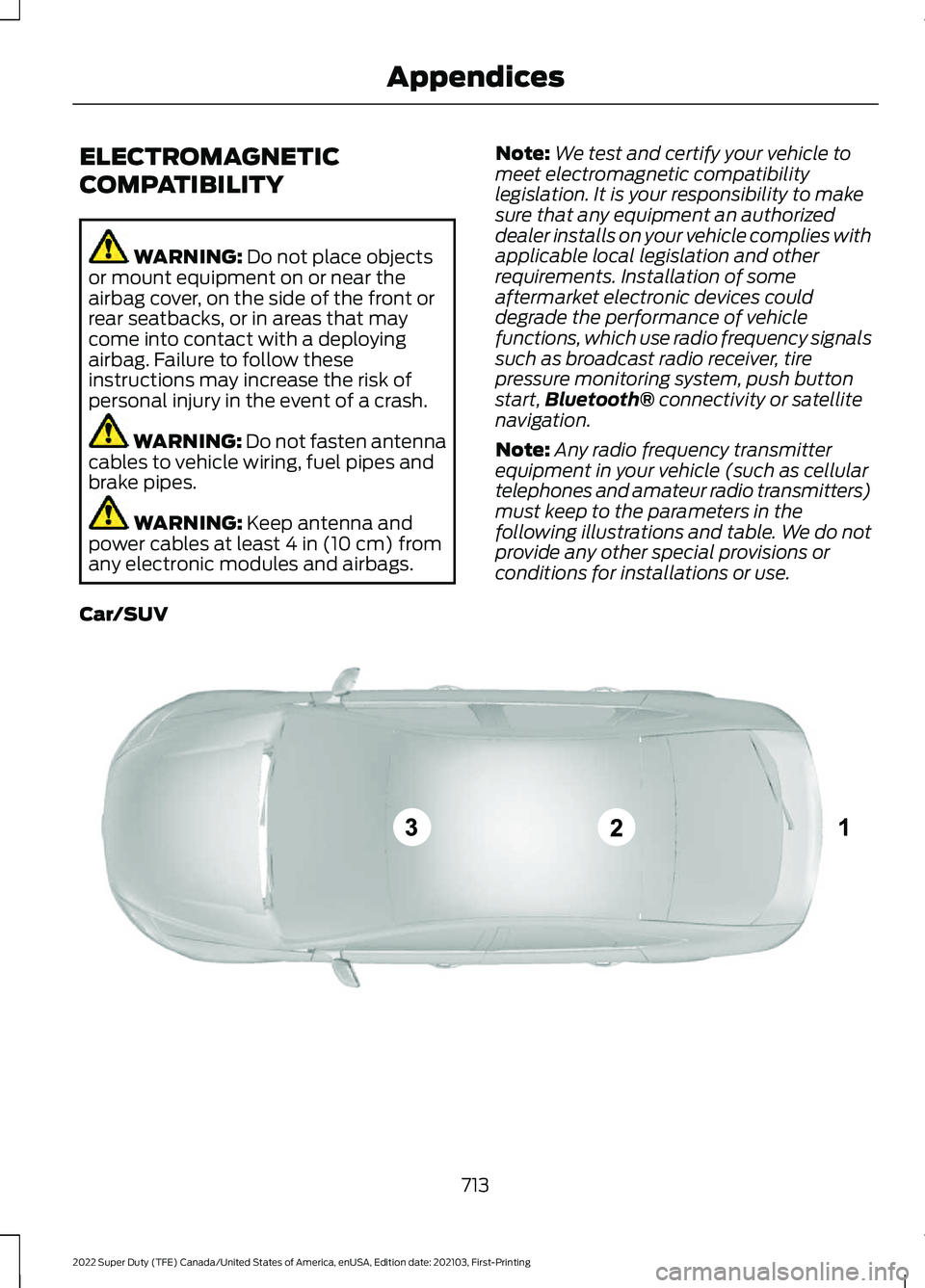 FORD F-450 2022 Owners Manual ELECTROMAGNETIC
COMPATIBILITY
WARNING: Do not place objects
or mount equipment on or near the
airbag cover, on the side of the front or
rear seatbacks, or in areas that may
come into contact with a de FORD F-450 2022 Owners Manual ELECTROMAGNETIC
COMPATIBILITY
WARNING: Do not place objects
or mount equipment on or near the
airbag cover, on the side of the front or
rear seatbacks, or in areas that may
come into contact with a de