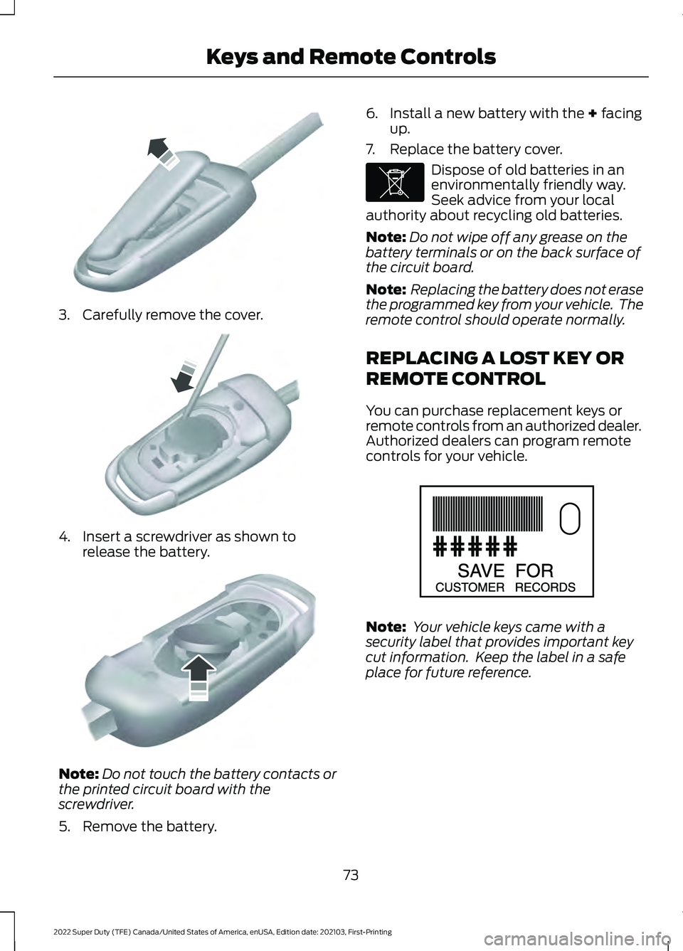 FORD F-450 2022  Owners Manual 3. Carefully remove the cover.
4. Insert a screwdriver as shown to
release the battery. Note:
Do not touch the battery contacts or
the printed circuit board with the
screwdriver.
5. Remove the battery