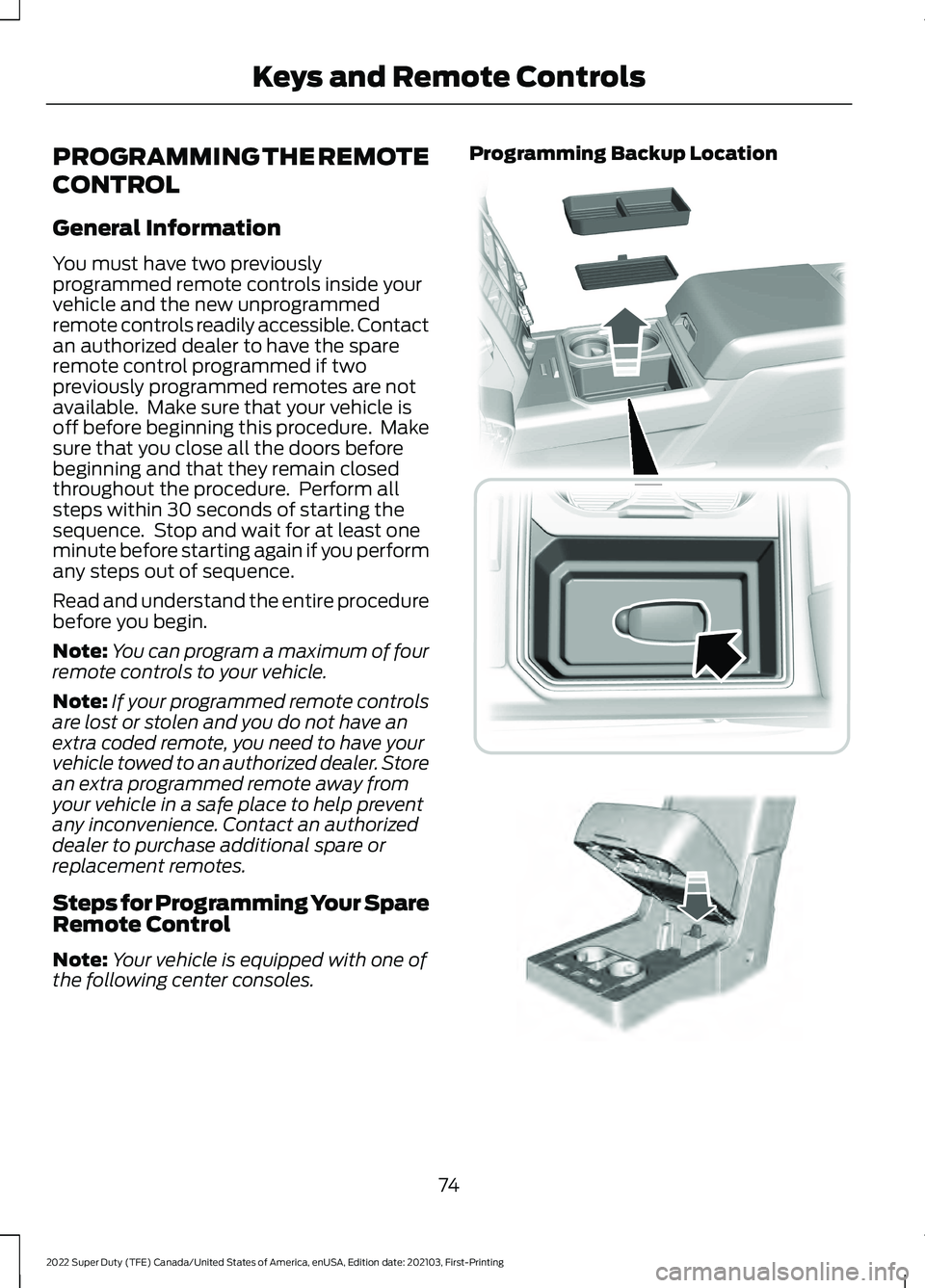 FORD F-450 2022  Owners Manual PROGRAMMING THE REMOTE
CONTROL
General Information
You must have two previously
programmed remote controls inside your
vehicle and the new unprogrammed
remote controls readily accessible. Contact
an a