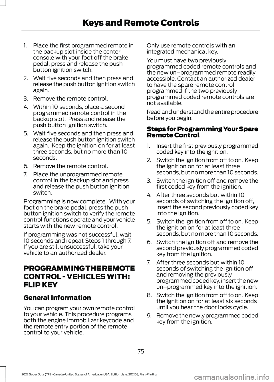 FORD F-450 2022  Owners Manual 1. Place the first programmed remote in
the backup slot inside the center
console with your foot off the brake
pedal, press and release the push
button ignition switch.
2. Wait five seconds and then p