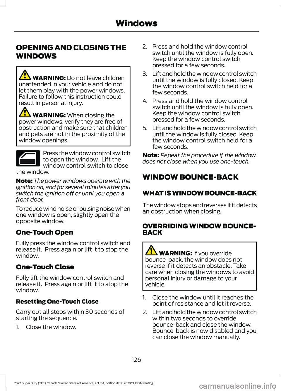 FORD F-550 2022 Owners Manual OPENING AND CLOSING THE
WINDOWS
WARNING: Do not leave children
unattended in your vehicle and do not
let them play with the power windows.
Failure to follow this instruction could
result in personal i FORD F-550 2022 Owners Manual OPENING AND CLOSING THE
WINDOWS
WARNING: Do not leave children
unattended in your vehicle and do not
let them play with the power windows.
Failure to follow this instruction could
result in personal i