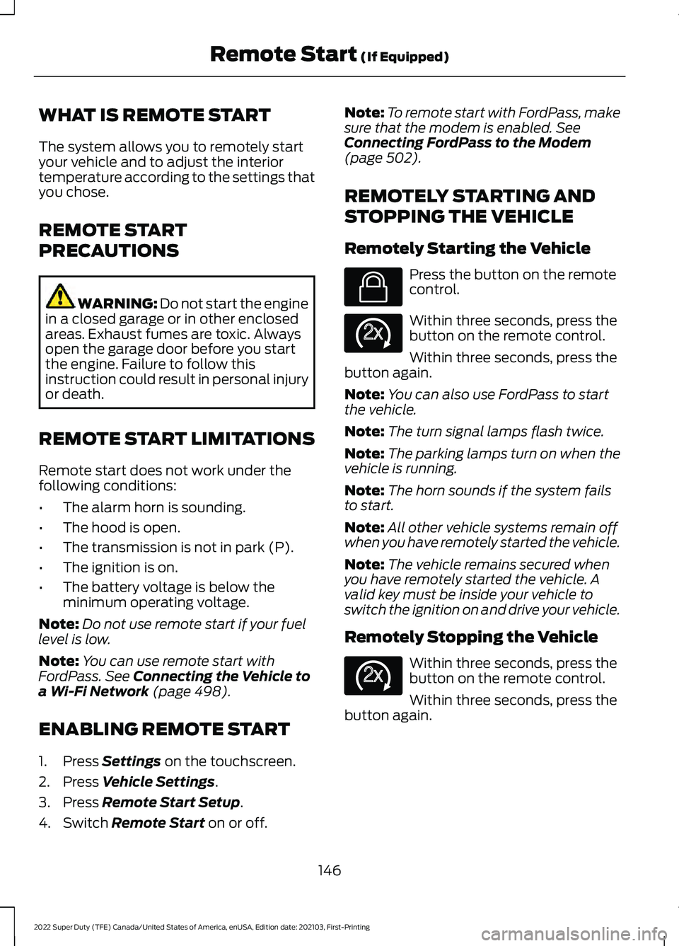 FORD F-550 2022 Owners Manual WHAT IS REMOTE START
The system allows you to remotely start
your vehicle and to adjust the interior
temperature according to the settings that
you chose.
REMOTE START
PRECAUTIONS
WARNING: Do not star FORD F-550 2022 Owners Manual WHAT IS REMOTE START
The system allows you to remotely start
your vehicle and to adjust the interior
temperature according to the settings that
you chose.
REMOTE START
PRECAUTIONS
WARNING: Do not star