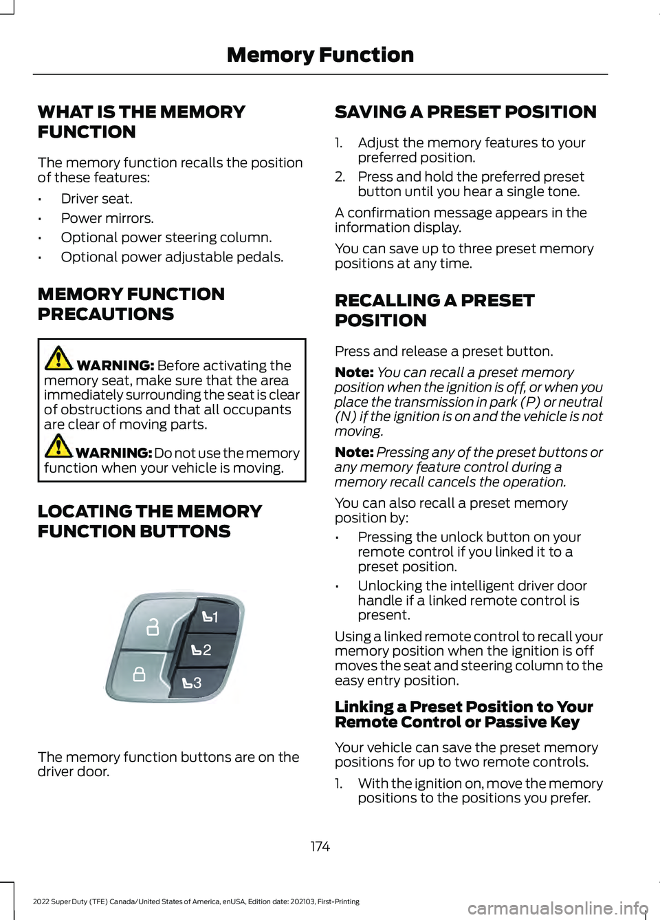 FORD F-550 2022 Owners Guide WHAT IS THE MEMORY
FUNCTION
The memory function recalls the position
of these features:
•
Driver seat.
• Power mirrors.
• Optional power steering column.
• Optional power adjustable pedals.
ME FORD F-550 2022 Owners Guide WHAT IS THE MEMORY
FUNCTION
The memory function recalls the position
of these features:
•
Driver seat.
• Power mirrors.
• Optional power steering column.
• Optional power adjustable pedals.
ME