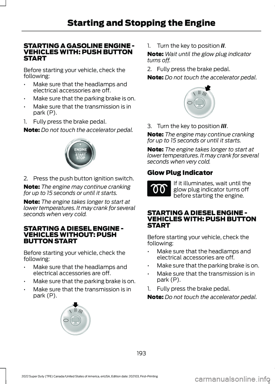 FORD F-550 2022 User Guide STARTING A GASOLINE ENGINE -
VEHICLES WITH: PUSH BUTTON
START
Before starting your vehicle, check the
following:
•
Make sure that the headlamps and
electrical accessories are off.
• Make sure that FORD F-550 2022 User Guide STARTING A GASOLINE ENGINE -
VEHICLES WITH: PUSH BUTTON
START
Before starting your vehicle, check the
following:
•
Make sure that the headlamps and
electrical accessories are off.
• Make sure that