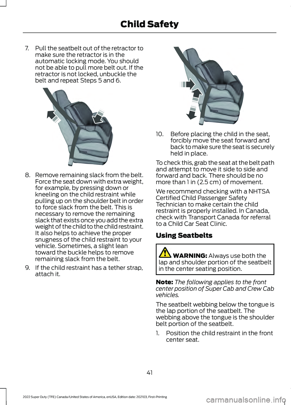 FORD F-550 2022  Owners Manual 7.
Pull the seatbelt out of the retractor to
make sure the retractor is in the
automatic locking mode. You should
not be able to pull more belt out. If the
retractor is not locked, unbuckle the
belt a