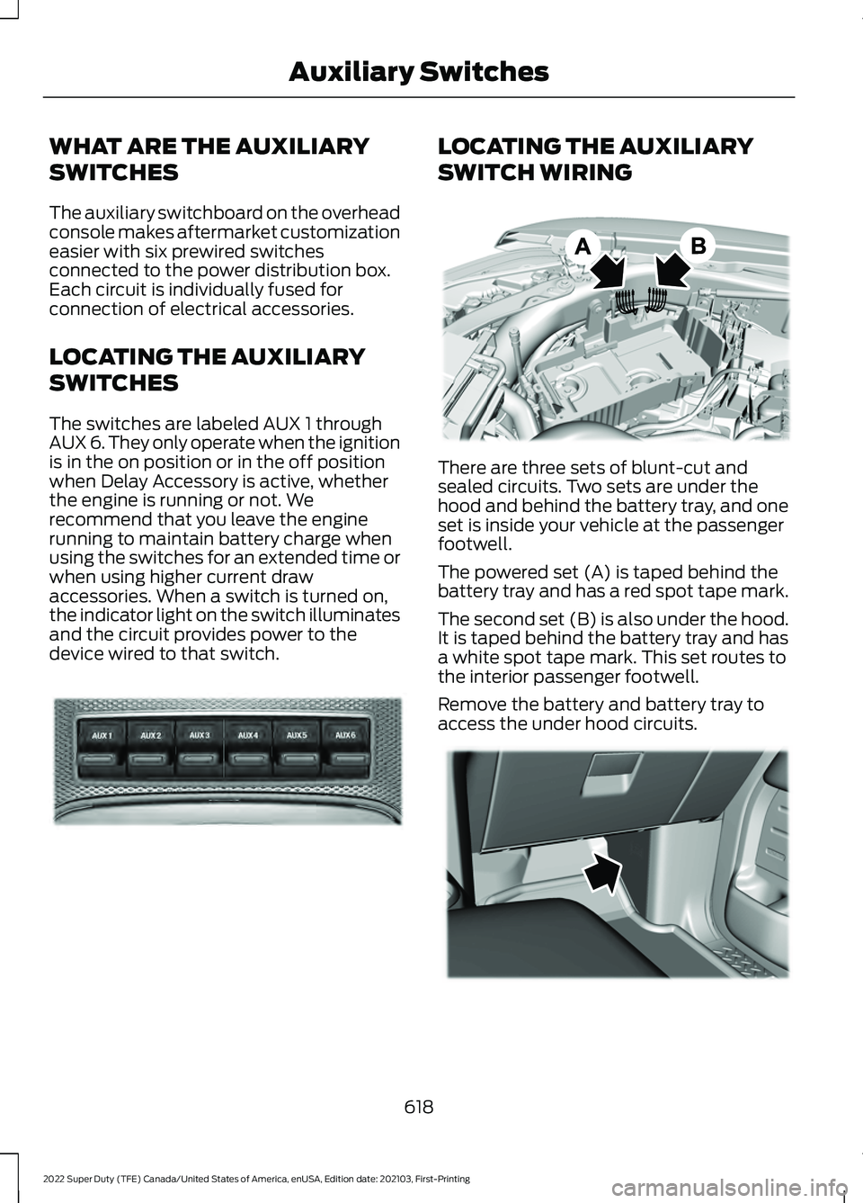 FORD F-550 2022  Owners Manual WHAT ARE THE AUXILIARY
SWITCHES
The auxiliary switchboard on the overhead
console makes aftermarket customization
easier with six prewired switches
connected to the power distribution box.
Each circui