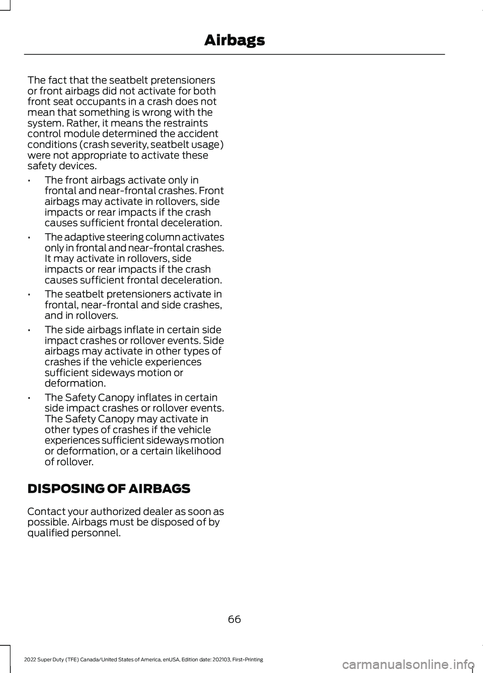 FORD F-550 2022 Repair Manual The fact that the seatbelt pretensioners
or front airbags did not activate for both
front seat occupants in a crash does not
mean that something is wrong with the
system. Rather, it means the restrain
