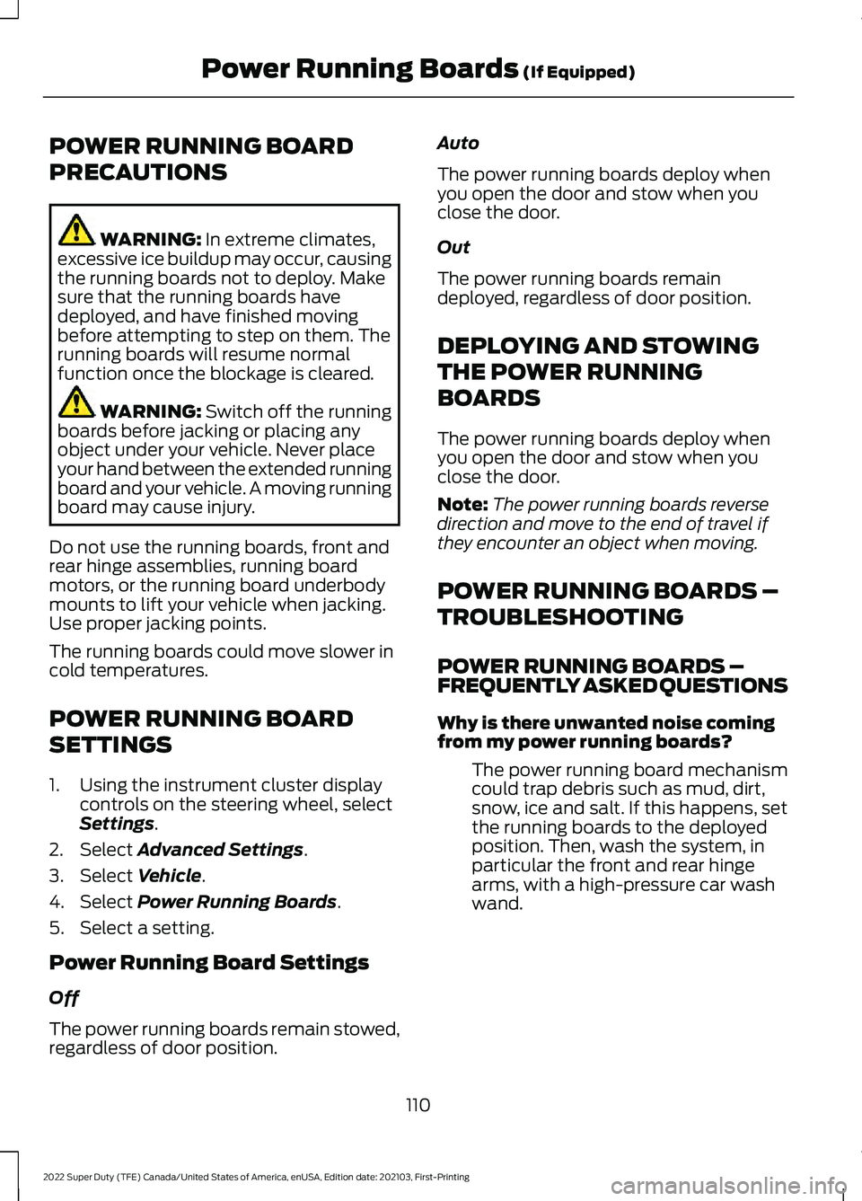 FORD F-600 2022 User Guide POWER RUNNING BOARD
PRECAUTIONS
WARNING: In extreme climates,
excessive ice buildup may occur, causing
the running boards not to deploy. Make
sure that the running boards have
deployed, and have finis FORD F-600 2022 User Guide POWER RUNNING BOARD
PRECAUTIONS
WARNING: In extreme climates,
excessive ice buildup may occur, causing
the running boards not to deploy. Make
sure that the running boards have
deployed, and have finis