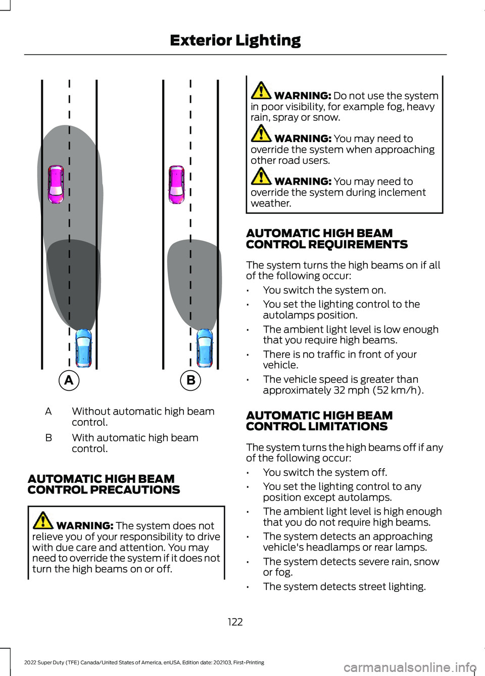 FORD F-600 2022 Owners Manual Without automatic high beam
control.
A
With automatic high beam
control.
B
AUTOMATIC HIGH BEAM
CONTROL PRECAUTIONS WARNING: The system does not
relieve you of your responsibility to drive
with due car FORD F-600 2022 Owners Manual Without automatic high beam
control.
A
With automatic high beam
control.
B
AUTOMATIC HIGH BEAM
CONTROL PRECAUTIONS WARNING: The system does not
relieve you of your responsibility to drive
with due car