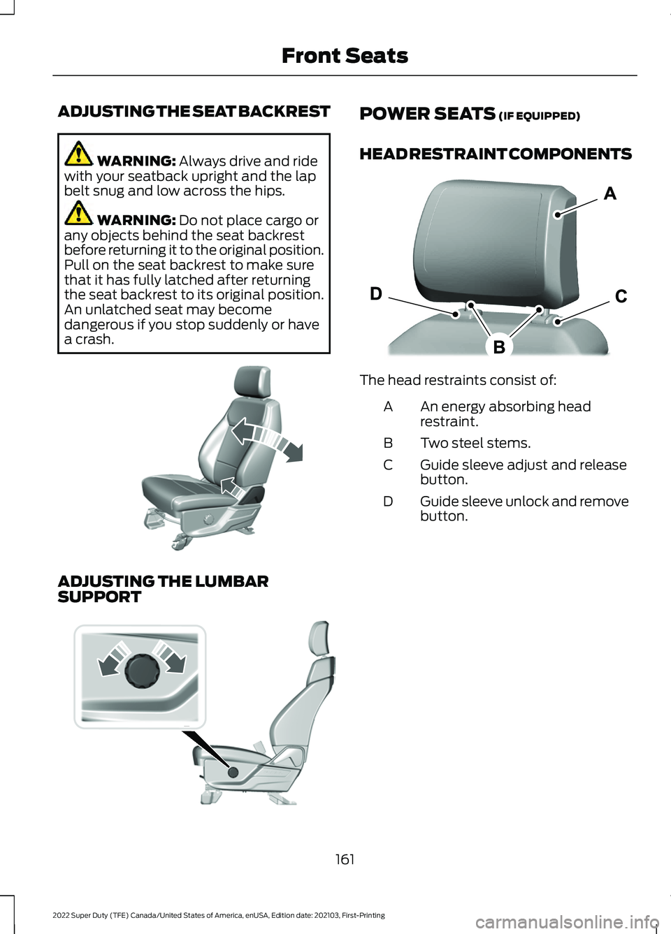 FORD F-600 2022 Owners Manual ADJUSTING THE SEAT BACKREST
WARNING: Always drive and ride
with your seatback upright and the lap
belt snug and low across the hips. WARNING:
Do not place cargo or
any objects behind the seat backres FORD F-600 2022 Owners Manual ADJUSTING THE SEAT BACKREST
WARNING: Always drive and ride
with your seatback upright and the lap
belt snug and low across the hips. WARNING:
Do not place cargo or
any objects behind the seat backres