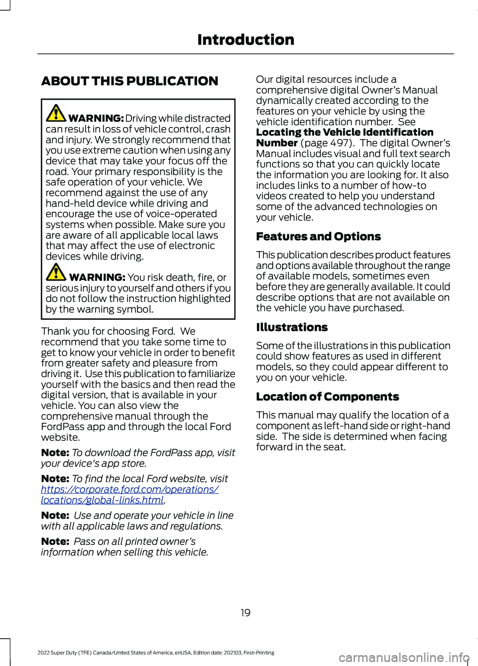 FORD F-600 2022 Owners Manual ABOUT THIS PUBLICATION
WARNING: Driving while distracted
can result in loss of vehicle control, crash
and injury. We strongly recommend that
you use extreme caution when using any
device that may take FORD F-600 2022 Owners Manual ABOUT THIS PUBLICATION
WARNING: Driving while distracted
can result in loss of vehicle control, crash
and injury. We strongly recommend that
you use extreme caution when using any
device that may take