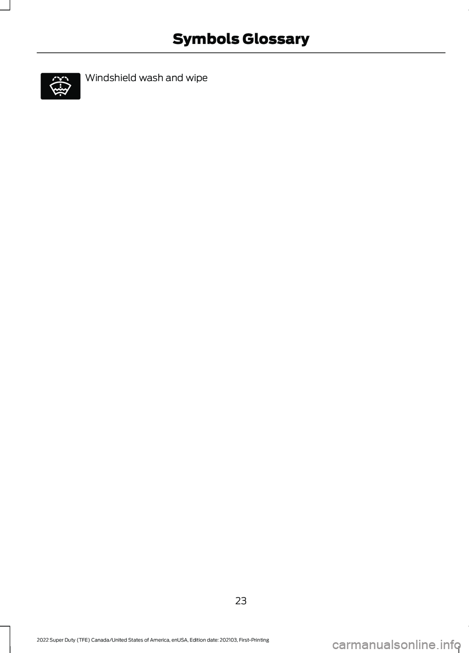 FORD F-600 2022 Owners Manual Windshield wash and wipe
23
2022 Super Duty (TFE) Canada/United States of America, enUSA, Edition date: 202103, First-Printing Symbols GlossaryE132353 FORD F-600 2022 Owners Manual Windshield wash and wipe
23
2022 Super Duty (TFE) Canada/United States of America, enUSA, Edition date: 202103, First-Printing Symbols GlossaryE132353