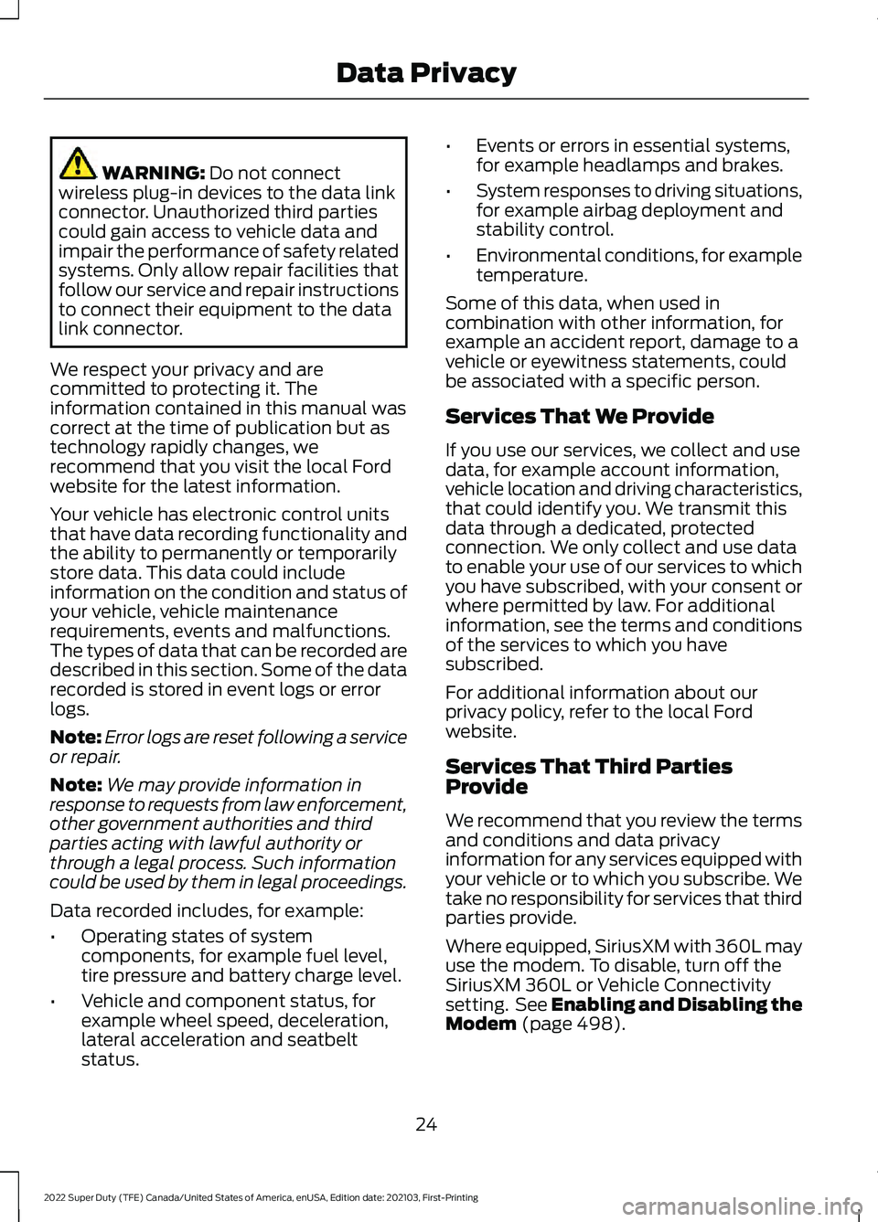 FORD F-600 2022 Owners Manual WARNING: Do not connect
wireless plug-in devices to the data link
connector. Unauthorized third parties
could gain access to vehicle data and
impair the performance of safety related
systems. Only all FORD F-600 2022 Owners Manual WARNING: Do not connect
wireless plug-in devices to the data link
connector. Unauthorized third parties
could gain access to vehicle data and
impair the performance of safety related
systems. Only all