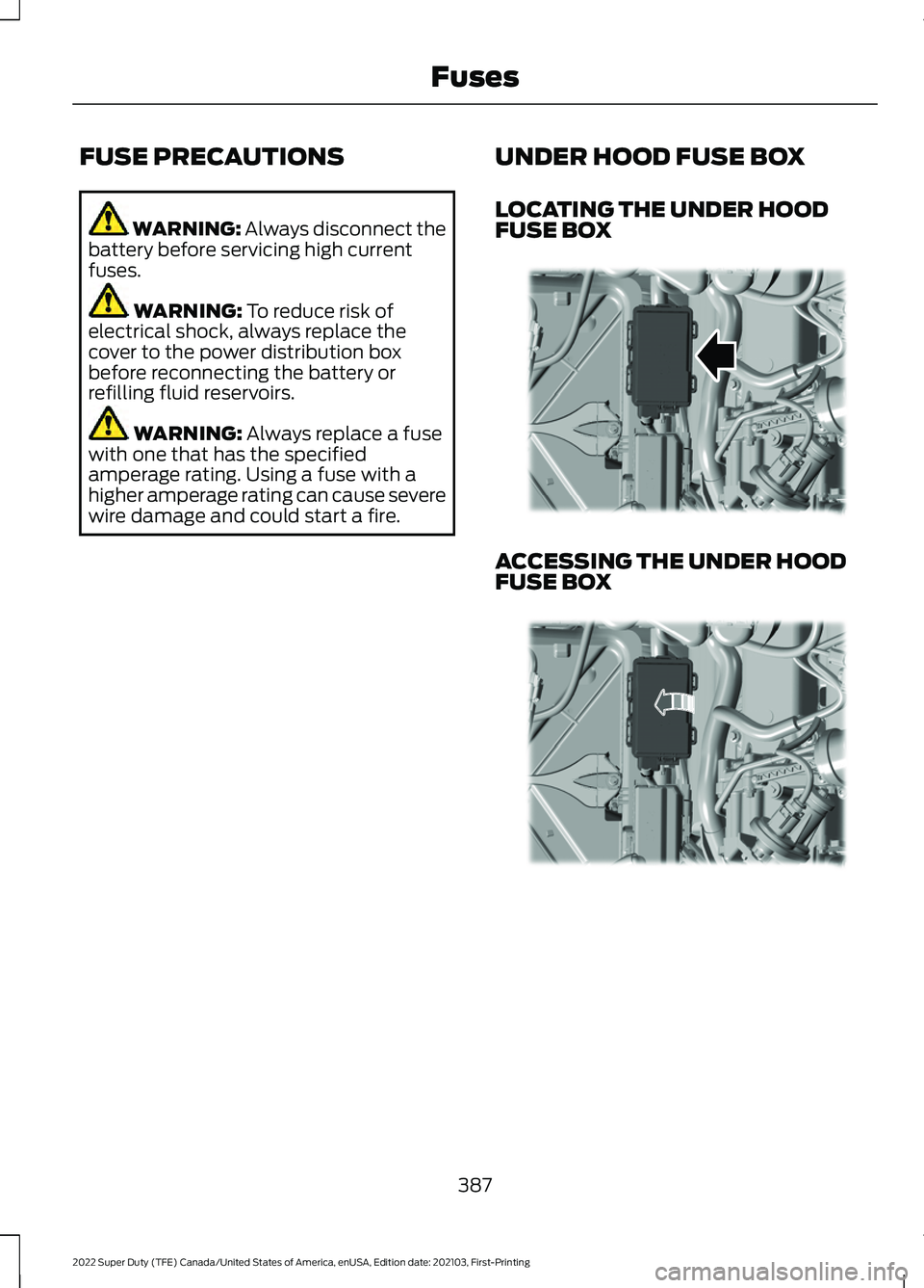 FORD F-600 2022  Owners Manual FUSE PRECAUTIONS
WARNING: Always disconnect the
battery before servicing high current
fuses. WARNING: 
To reduce risk of
electrical shock, always replace the
cover to the power distribution box
before