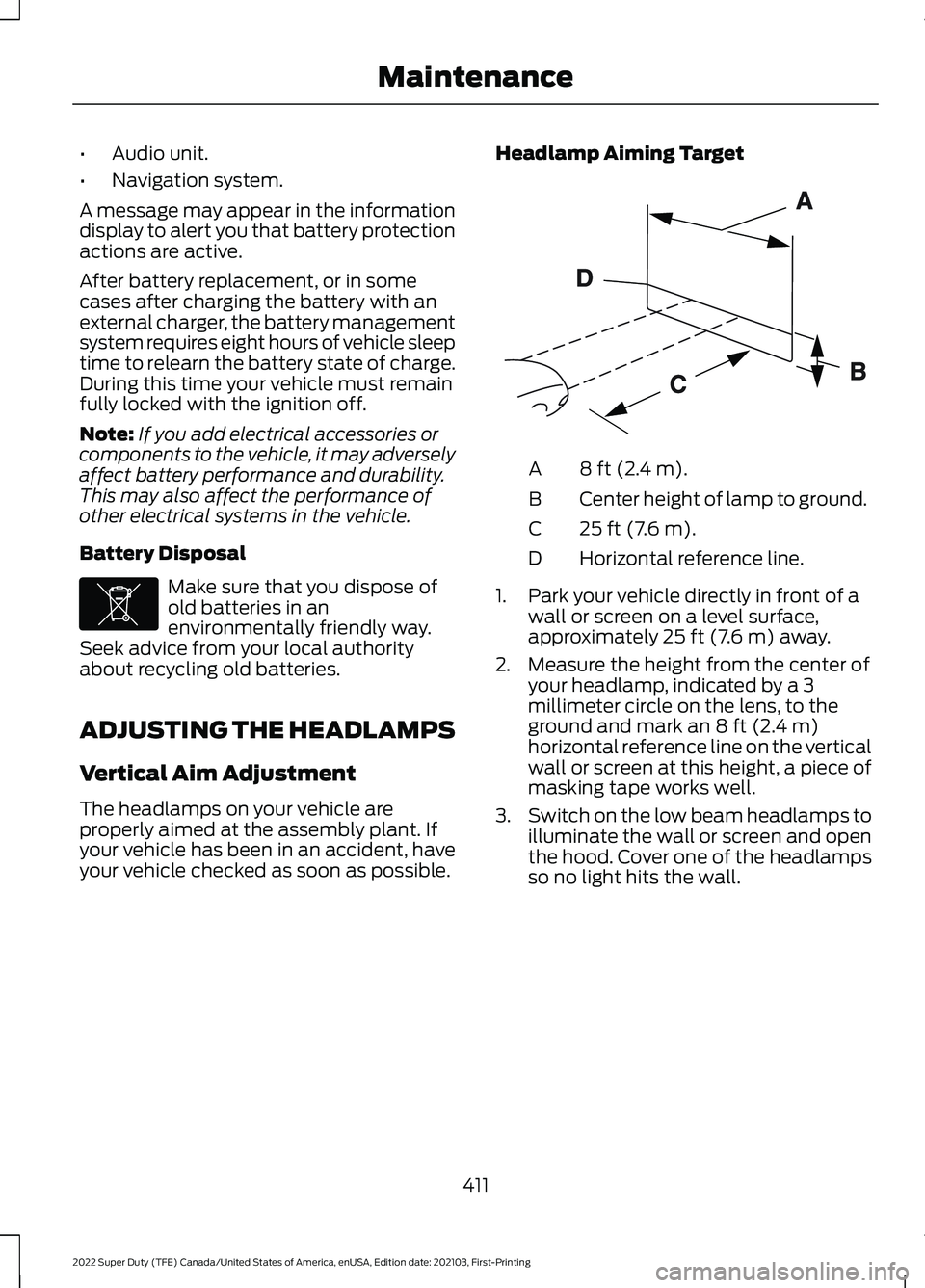 FORD F-600 2022 Owners Manual •
Audio unit.
• Navigation system.
A message may appear in the information
display to alert you that battery protection
actions are active.
After battery replacement, or in some
cases after chargi FORD F-600 2022 Owners Manual •
Audio unit.
• Navigation system.
A message may appear in the information
display to alert you that battery protection
actions are active.
After battery replacement, or in some
cases after chargi