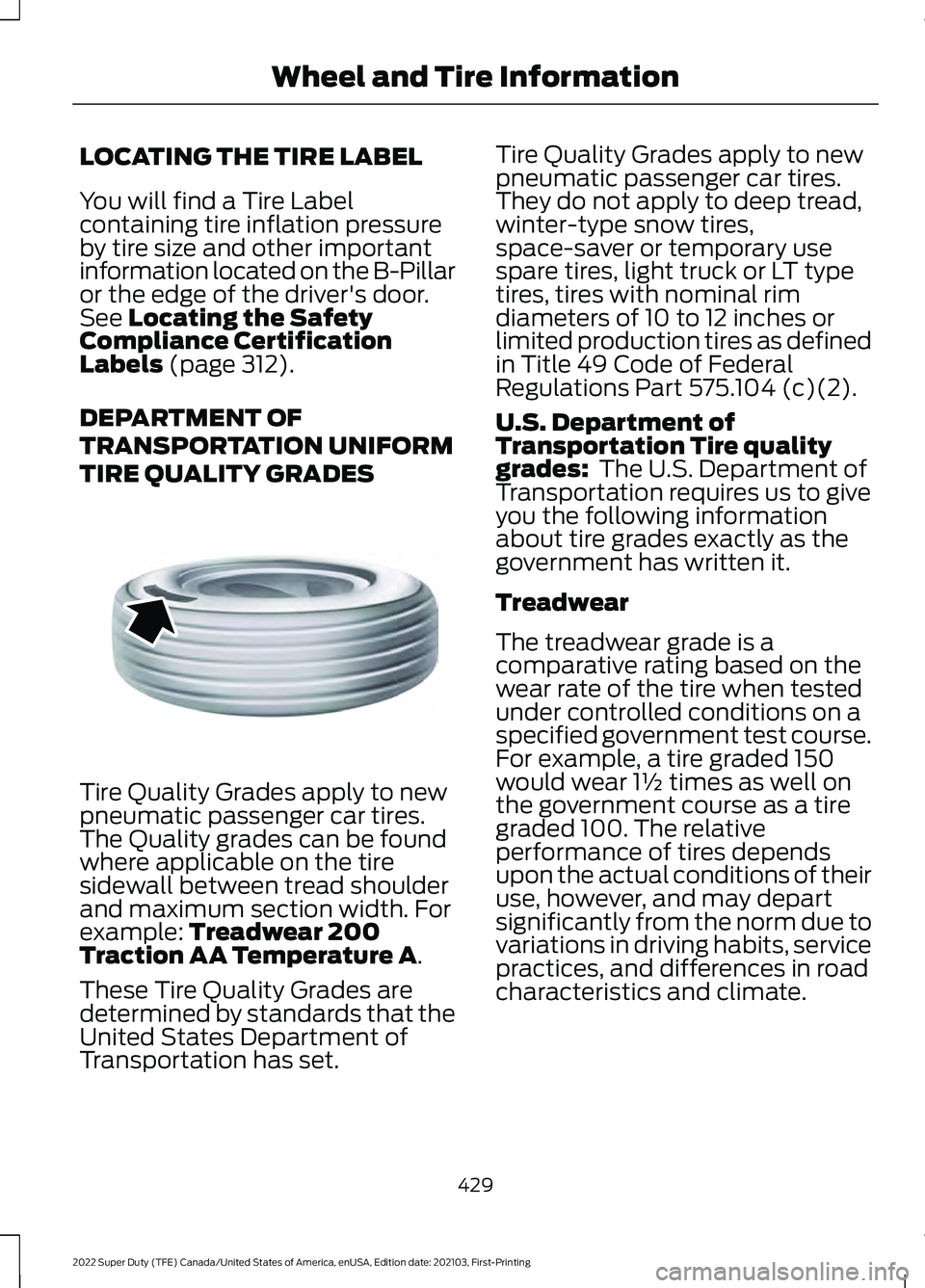 FORD F-600 2022 Owners Manual LOCATING THE TIRE LABEL
You will find a Tire Label
containing tire inflation pressure
by tire size and other important
information located on the B-Pillar
or the edge of the driver's door.
See Loc FORD F-600 2022 Owners Manual LOCATING THE TIRE LABEL
You will find a Tire Label
containing tire inflation pressure
by tire size and other important
information located on the B-Pillar
or the edge of the driver's door.
See Loc