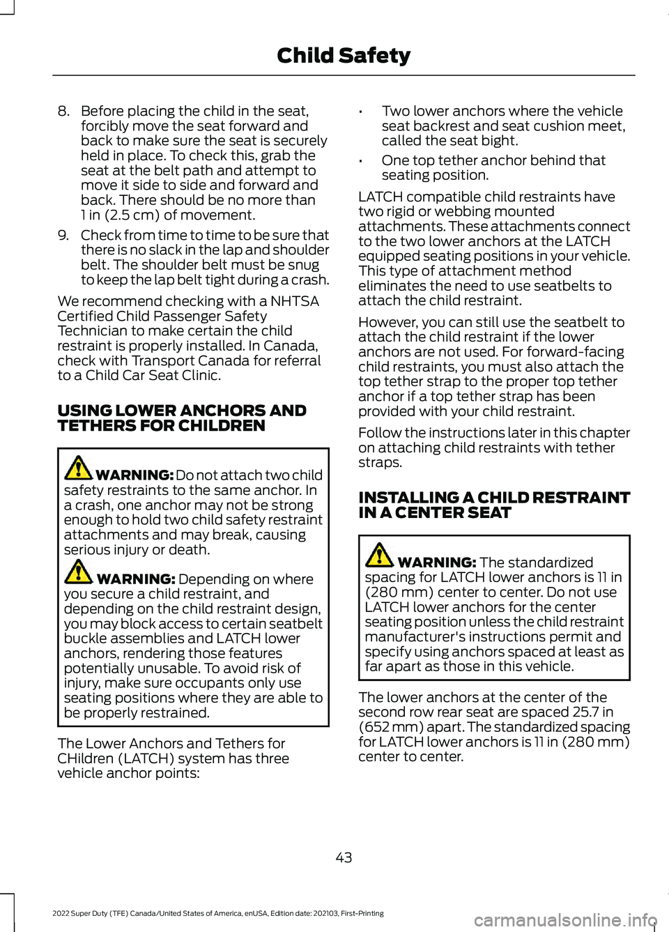 FORD F-600 2022 Service Manual 8. Before placing the child in the seat,
forcibly move the seat forward and
back to make sure the seat is securely
held in place. To check this, grab the
seat at the belt path and attempt to
move it s