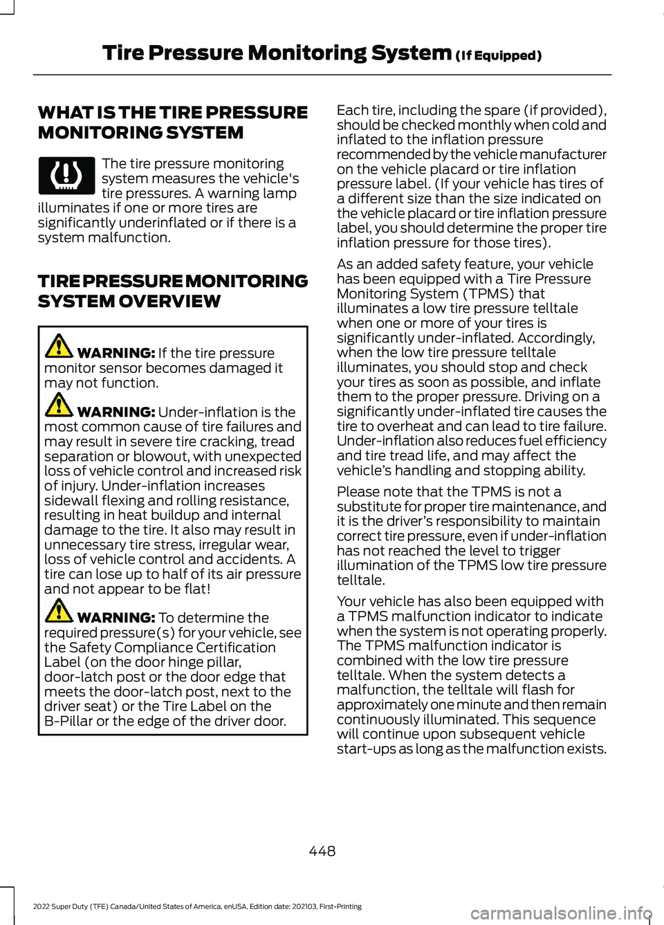 FORD F-600 2022 User Guide WHAT IS THE TIRE PRESSURE
MONITORING SYSTEM
The tire pressure monitoring
system measures the vehicle's
tire pressures. A warning lamp
illuminates if one or more tires are
significantly underinflat