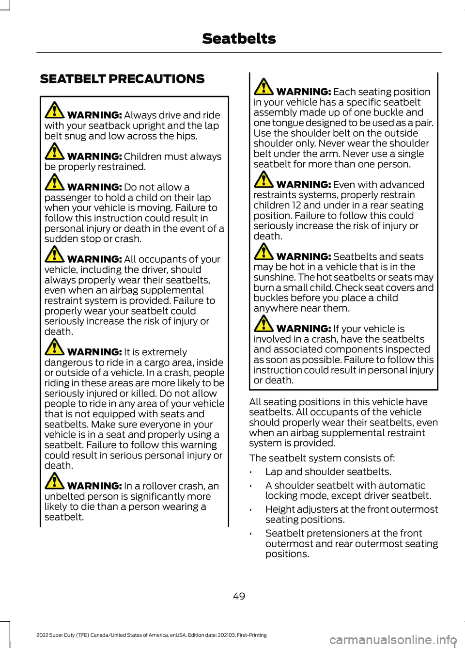 FORD F-600 2022 Workshop Manual SEATBELT PRECAUTIONS
WARNING: Always drive and ride
with your seatback upright and the lap
belt snug and low across the hips. WARNING:
Children must always
be properly restrained. WARNING:
Do not al FORD F-600 2022 Workshop Manual SEATBELT PRECAUTIONS
WARNING: Always drive and ride
with your seatback upright and the lap
belt snug and low across the hips. WARNING:
Children must always
be properly restrained. WARNING:
Do not al