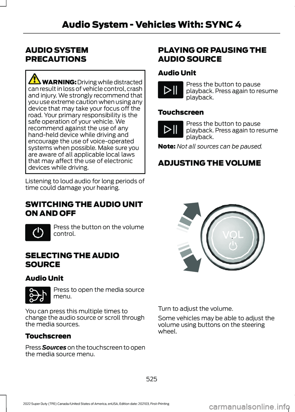 FORD F-600 2022 Owners Manual AUDIO SYSTEM
PRECAUTIONS
WARNING: Driving while distracted
can result in loss of vehicle control, crash
and injury. We strongly recommend that
you use extreme caution when using any
device that may ta FORD F-600 2022 Owners Manual AUDIO SYSTEM
PRECAUTIONS
WARNING: Driving while distracted
can result in loss of vehicle control, crash
and injury. We strongly recommend that
you use extreme caution when using any
device that may ta